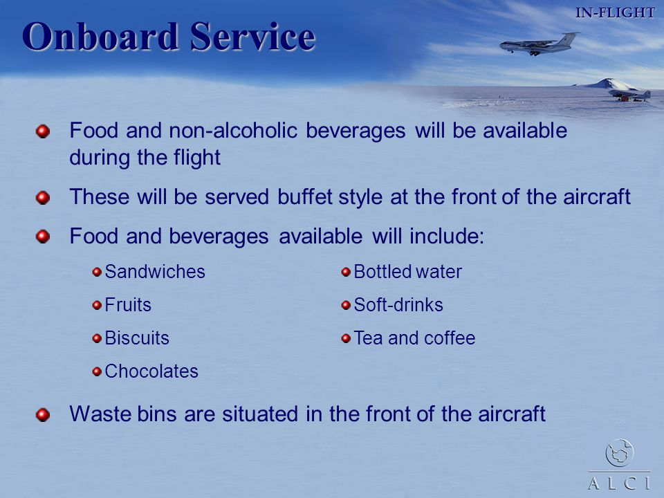 IN-FLIGHT Onboard Service. Food and non-alcoholic beverages will be available during the flight.