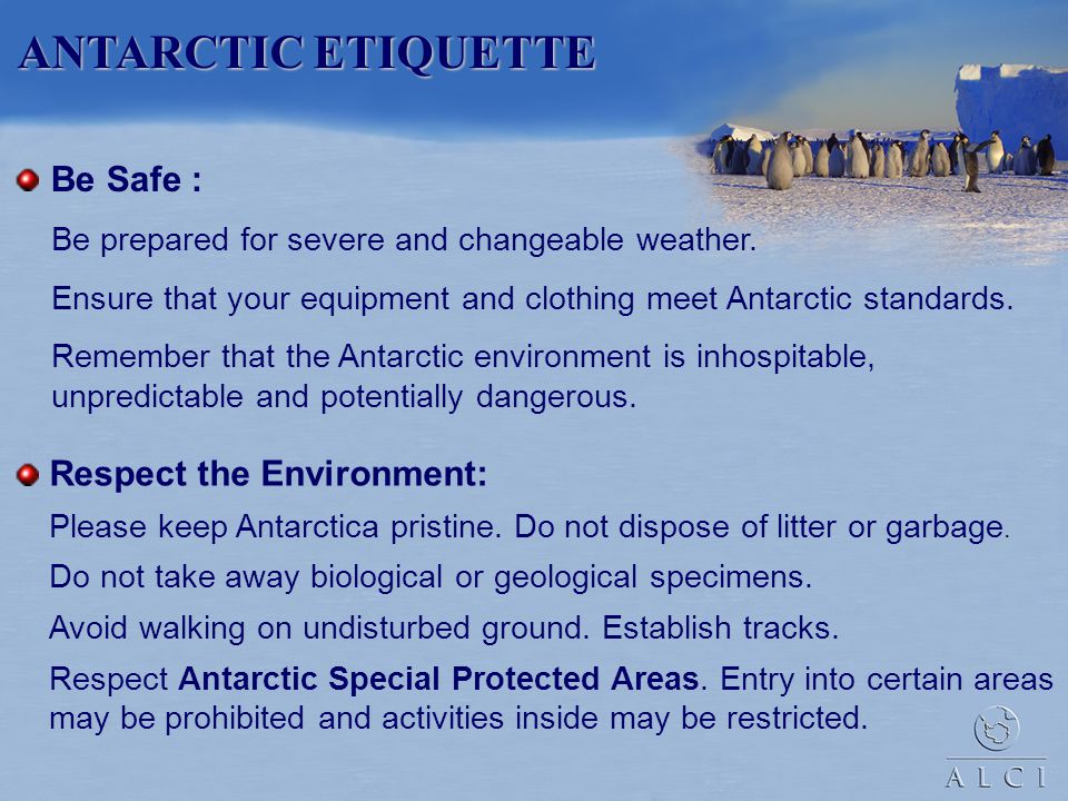 ANTARCTIC ETIQUETTE Be Safe : Respect the Environment: