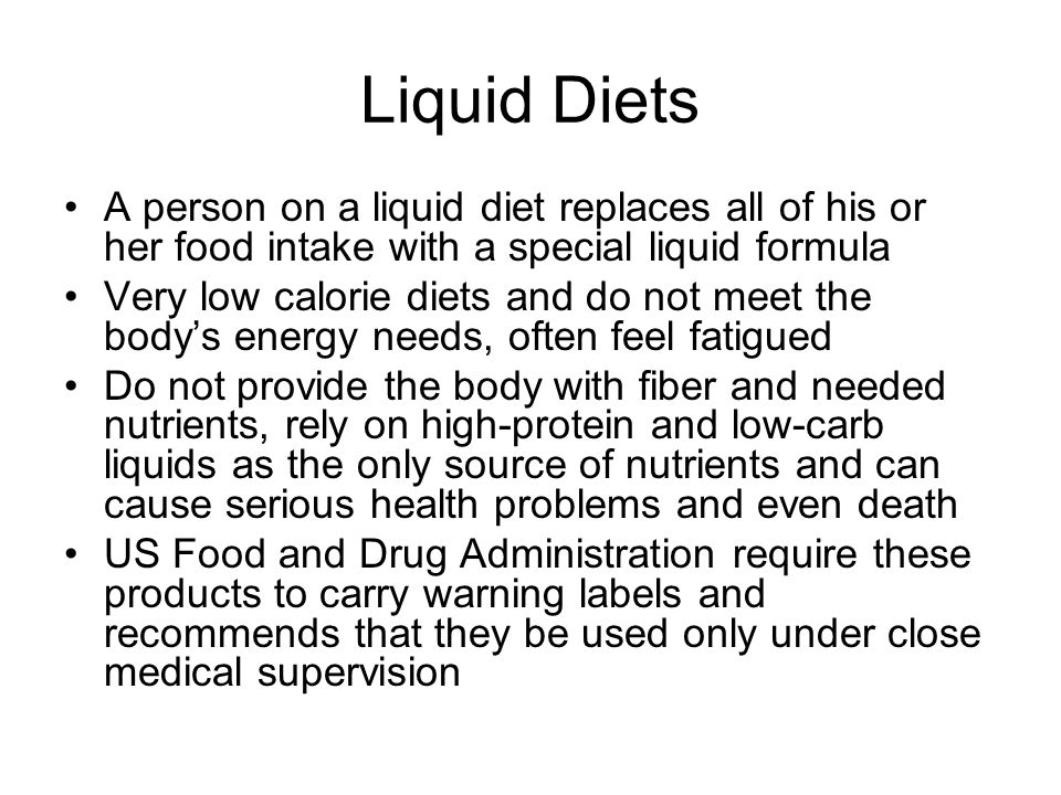 Liquid Diets A person on a liquid diet replaces all of his or her food intake with a special liquid formula.