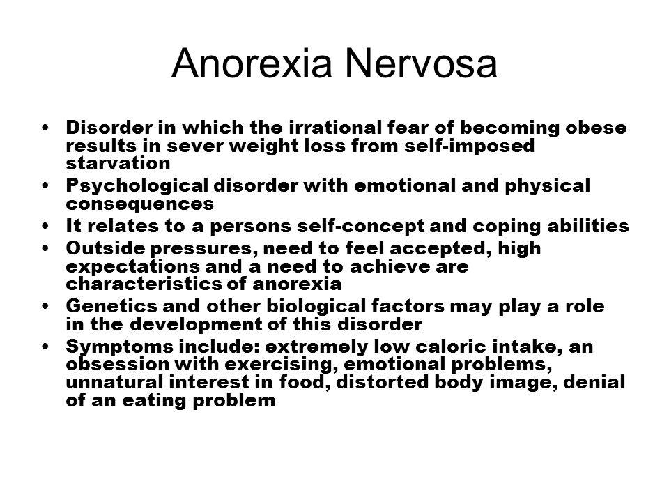 Anorexia Nervosa Disorder in which the irrational fear of becoming obese results in sever weight loss from self-imposed starvation.