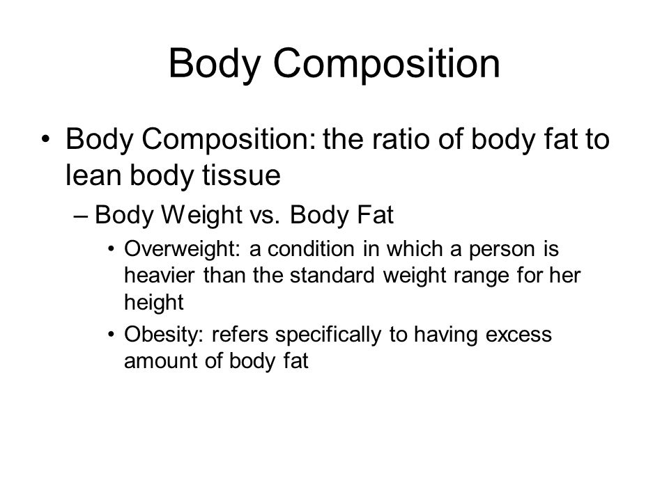 Body Composition Body Composition: the ratio of body fat to lean body tissue. Body Weight vs. Body Fat.