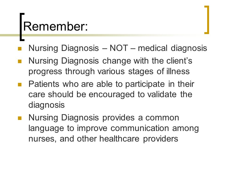 Remember: Nursing Diagnosis – NOT – medical diagnosis