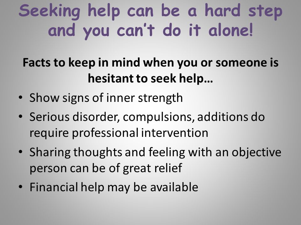 Seeking help can be a hard step and you can’t do it alone!