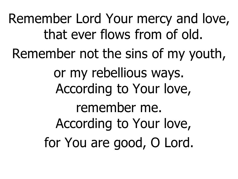 Remember Lord Your mercy and love, that ever flows from of old.