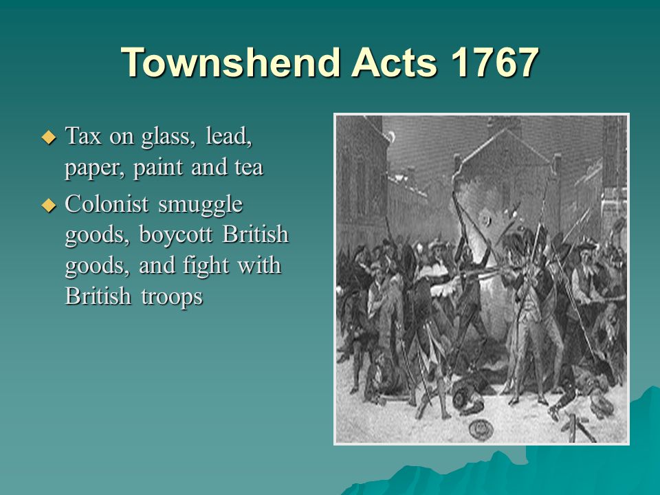 Townshend Acts 1767 Tax on glass, lead, paper, paint and tea