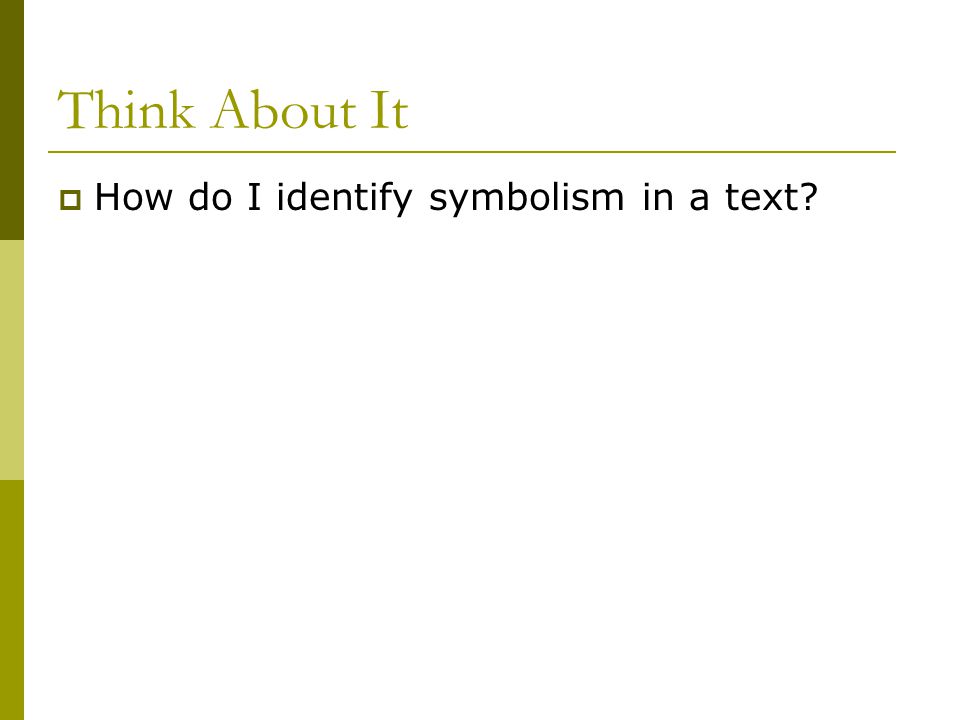 Think About It How do I identify symbolism in a text