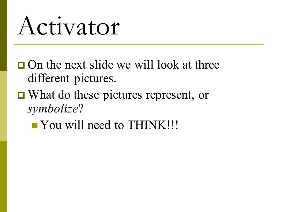 Activator On the next slide we will look at three different pictures.