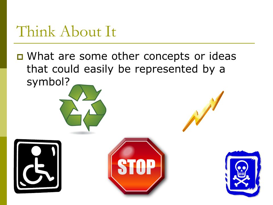Think About It What are some other concepts or ideas that could easily be represented by a symbol