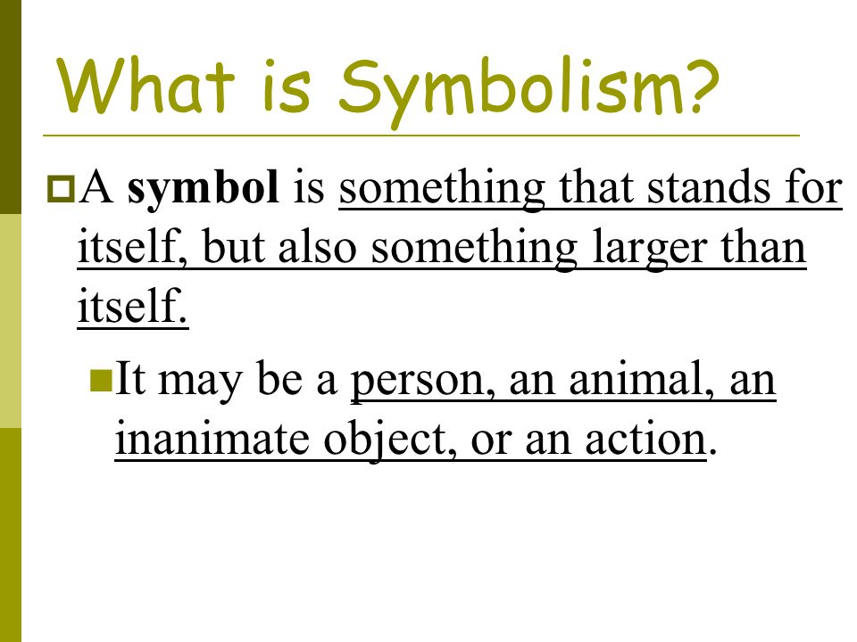 What is Symbolism A symbol is something that stands for itself, but also something larger than itself.