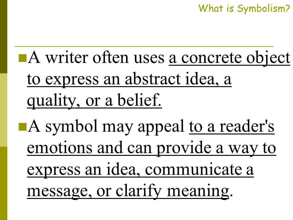 What is Symbolism A writer often uses a concrete object to express an abstract idea, a quality, or a belief.