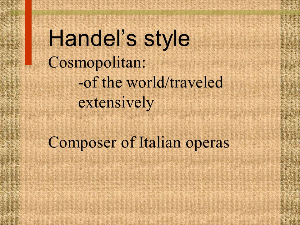 Handel’s style Cosmopolitan:. -of the world/traveled