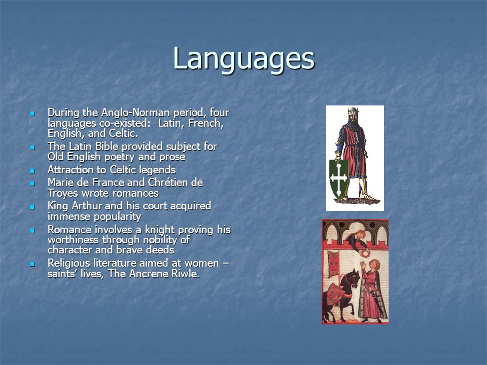 Languages During the Anglo-Norman period, four languages co-existed: Latin, French, English, and Celtic.