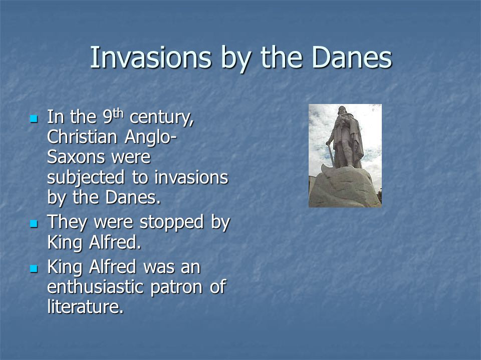 Invasions by the Danes In the 9th century, Christian Anglo-Saxons were subjected to invasions by the Danes.