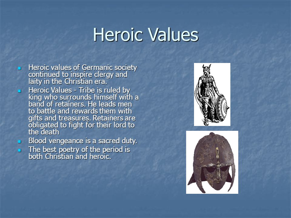 Heroic Values Heroic values of Germanic society continued to inspire clergy and laity in the Christian era.