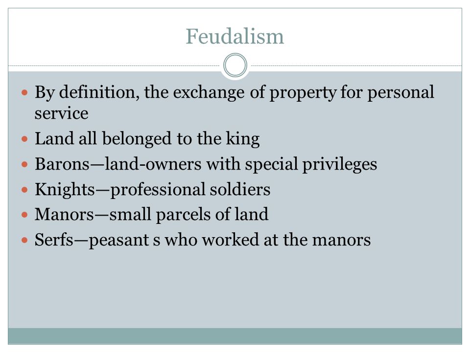 Feudalism By definition, the exchange of property for personal service