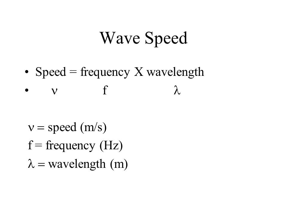Wave Speed Speed = frequency X wavelength n f l n = speed (m/s)