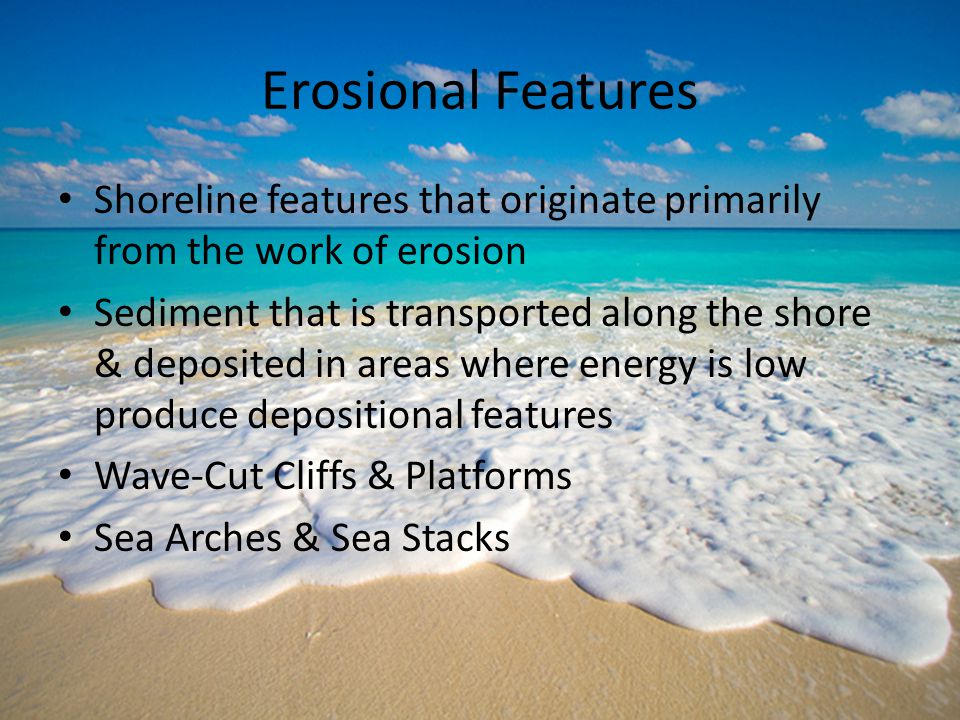 Erosional Features Shoreline features that originate primarily from the work of erosion.