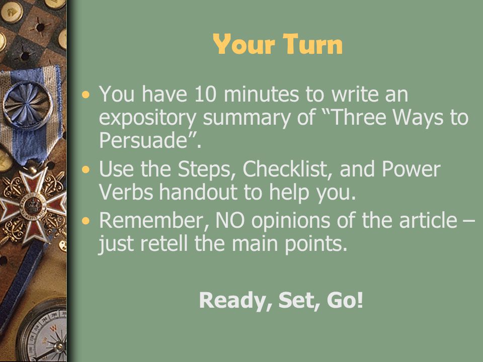 Your Turn You have 10 minutes to write an expository summary of Three Ways to Persuade .