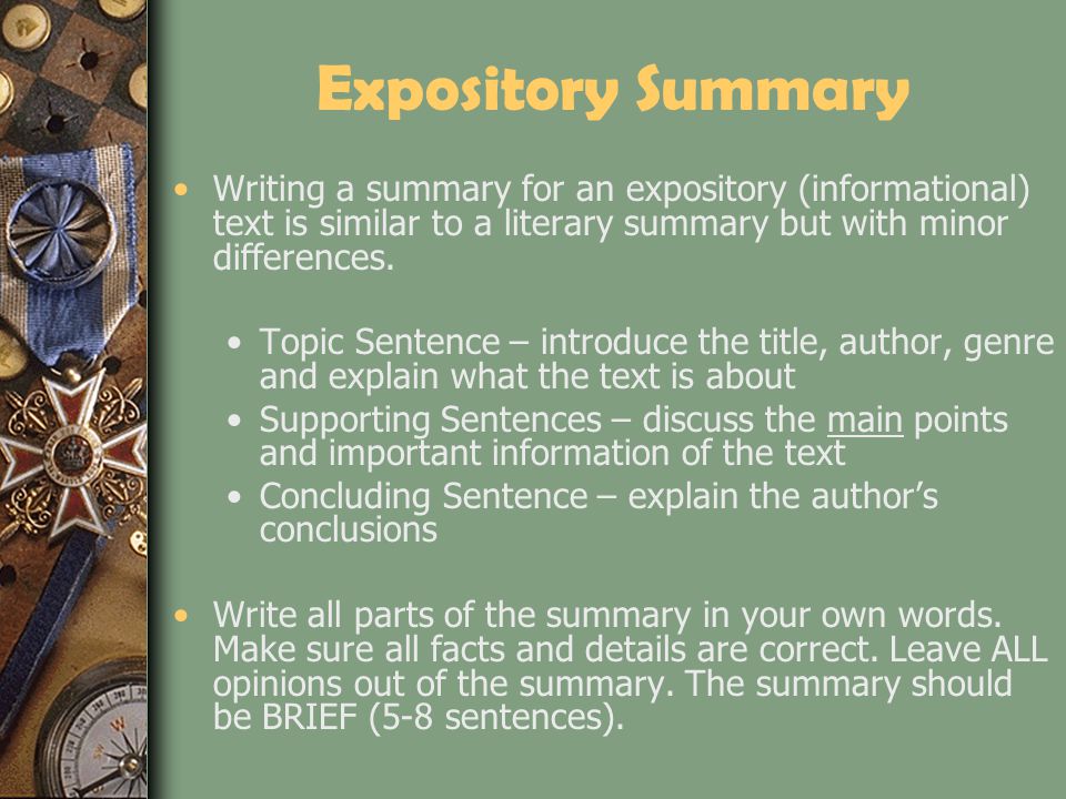Expository Summary Writing a summary for an expository (informational) text is similar to a literary summary but with minor differences.