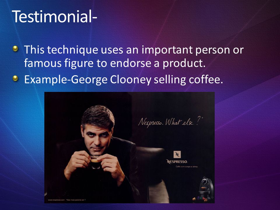 Testimonial- This technique uses an important person or famous figure to endorse a product.
