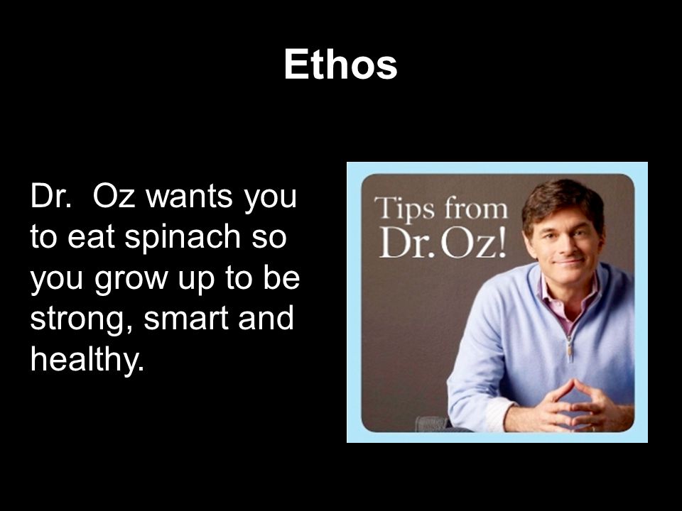 Ethos Dr. Oz wants you to eat spinach so you grow up to be strong, smart and healthy.