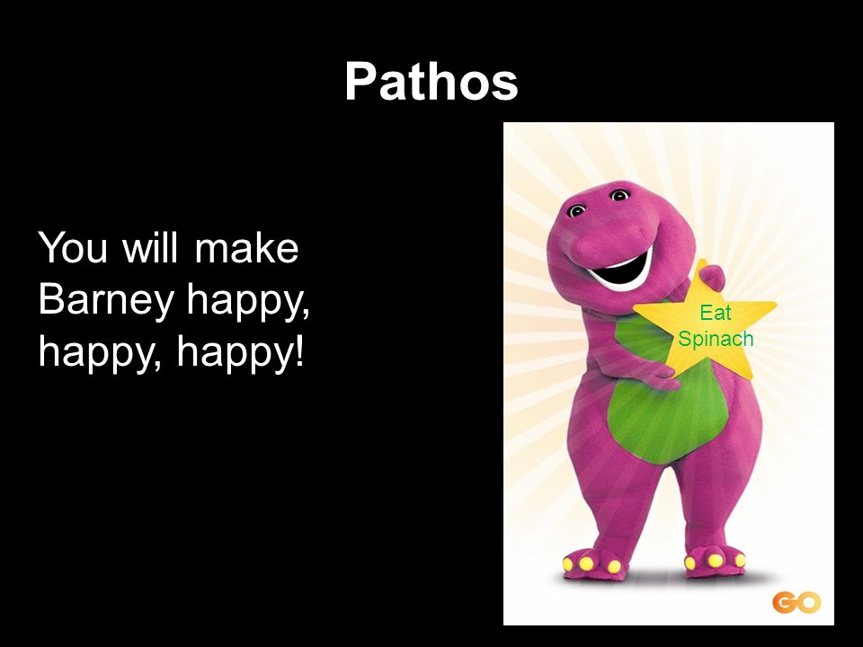 Pathos You will make Barney happy, happy, happy! Eat Spinach