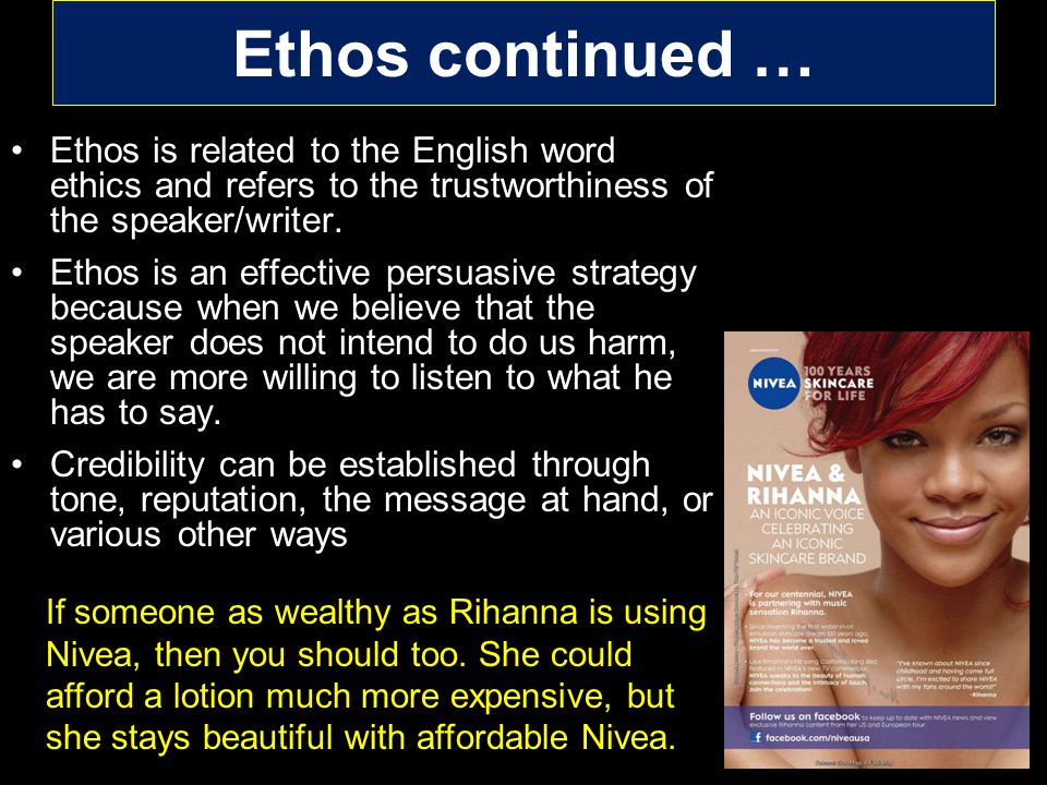 Ethos continued … Ethos is related to the English word ethics and refers to the trustworthiness of the speaker/writer.