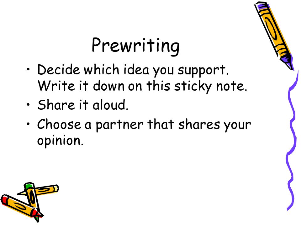 Prewriting Decide which idea you support. Write it down on this sticky note.