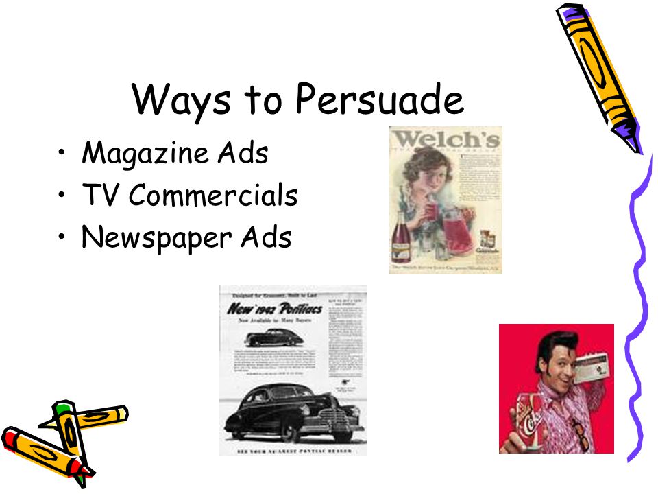 Ways to Persuade Magazine Ads TV Commercials Newspaper Ads