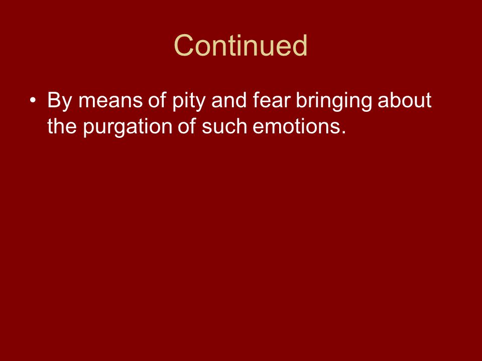 Continued By means of pity and fear bringing about the purgation of such emotions.