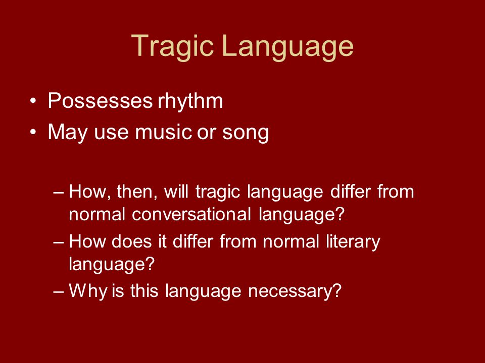 Tragic Language Possesses rhythm May use music or song