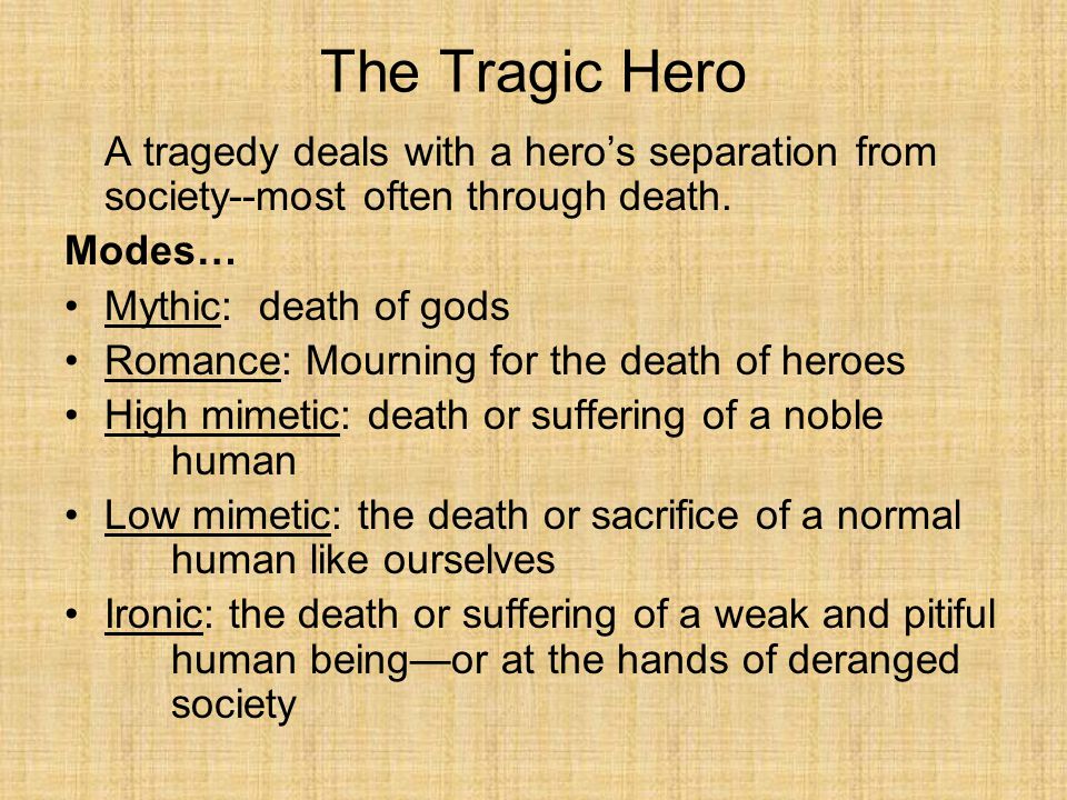 The Tragic Hero A tragedy deals with a hero’s separation from society--most often through death. Modes…