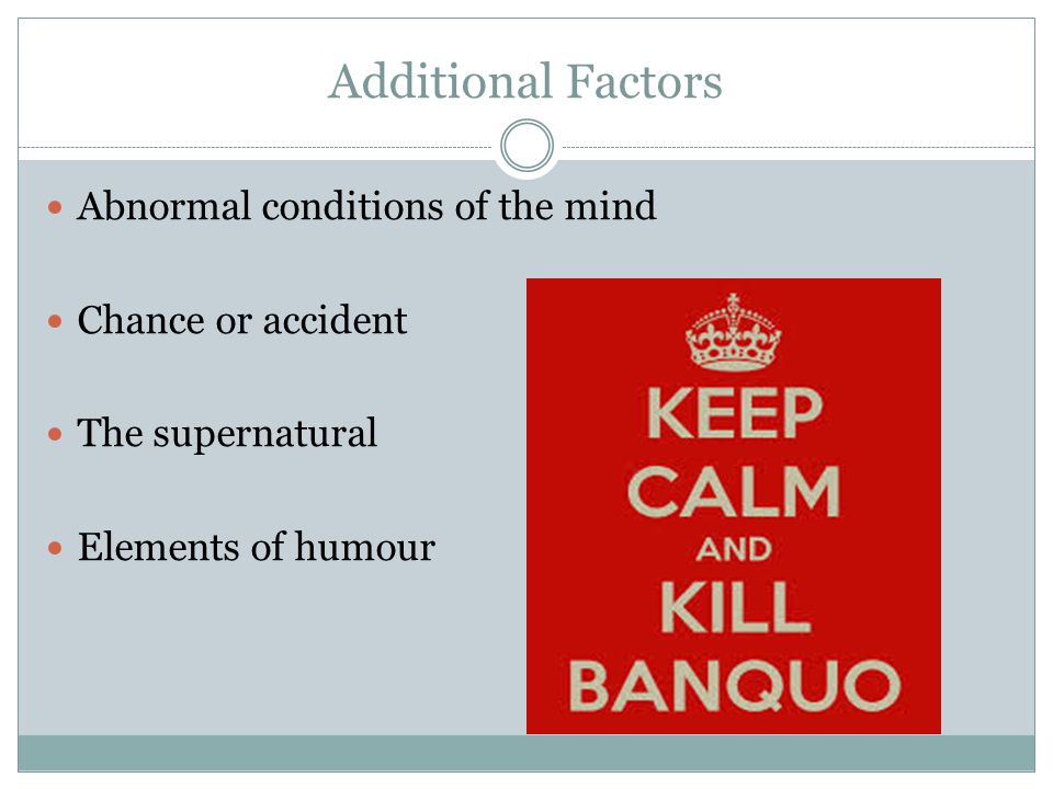 Additional Factors Abnormal conditions of the mind Chance or accident