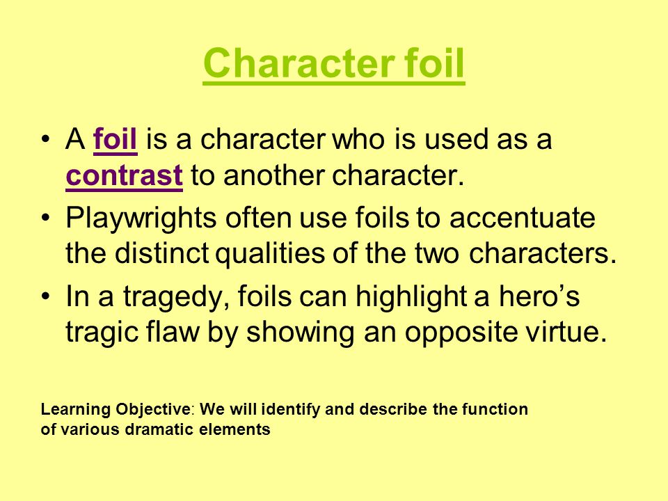 Character foil A foil is a character who is used as a contrast to another character.