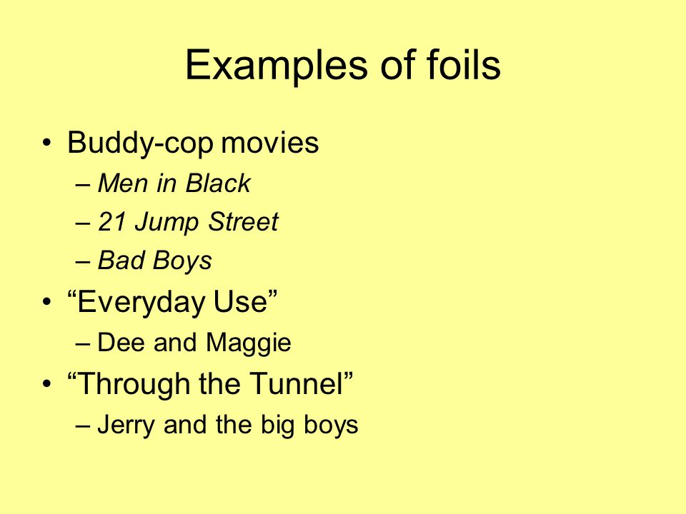 Examples of foils Buddy-cop movies Everyday Use Through the Tunnel