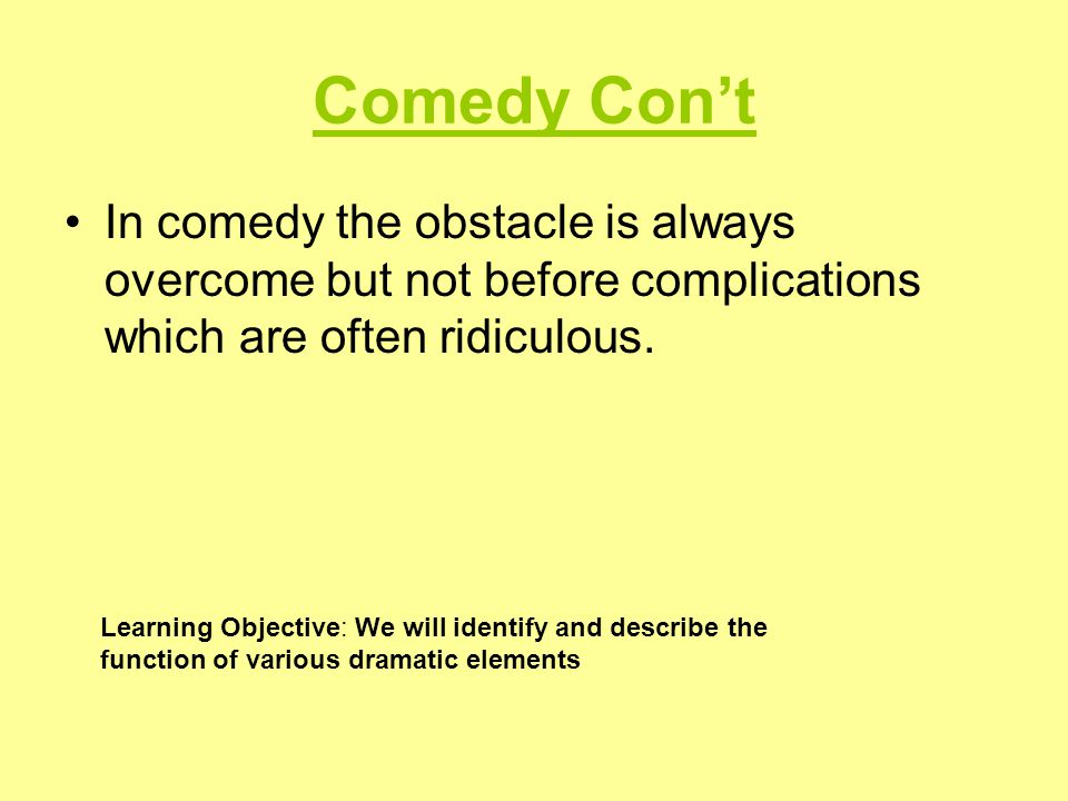 Comedy Con’t In comedy the obstacle is always overcome but not before complications which are often ridiculous.