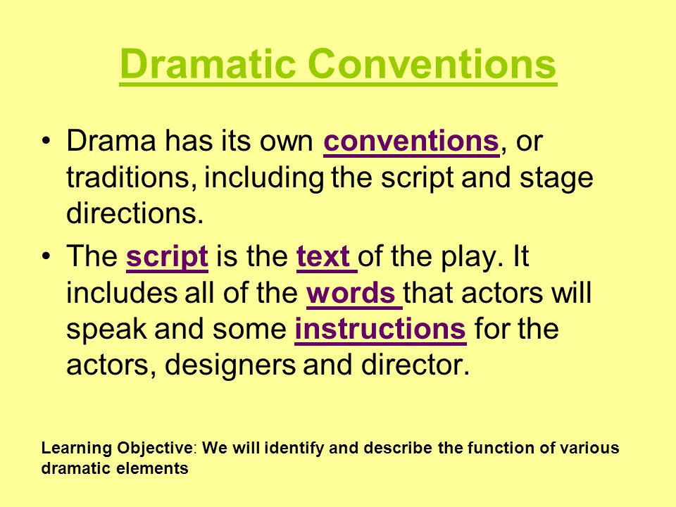 Dramatic Conventions Drama has its own conventions, or traditions, including the script and stage directions.