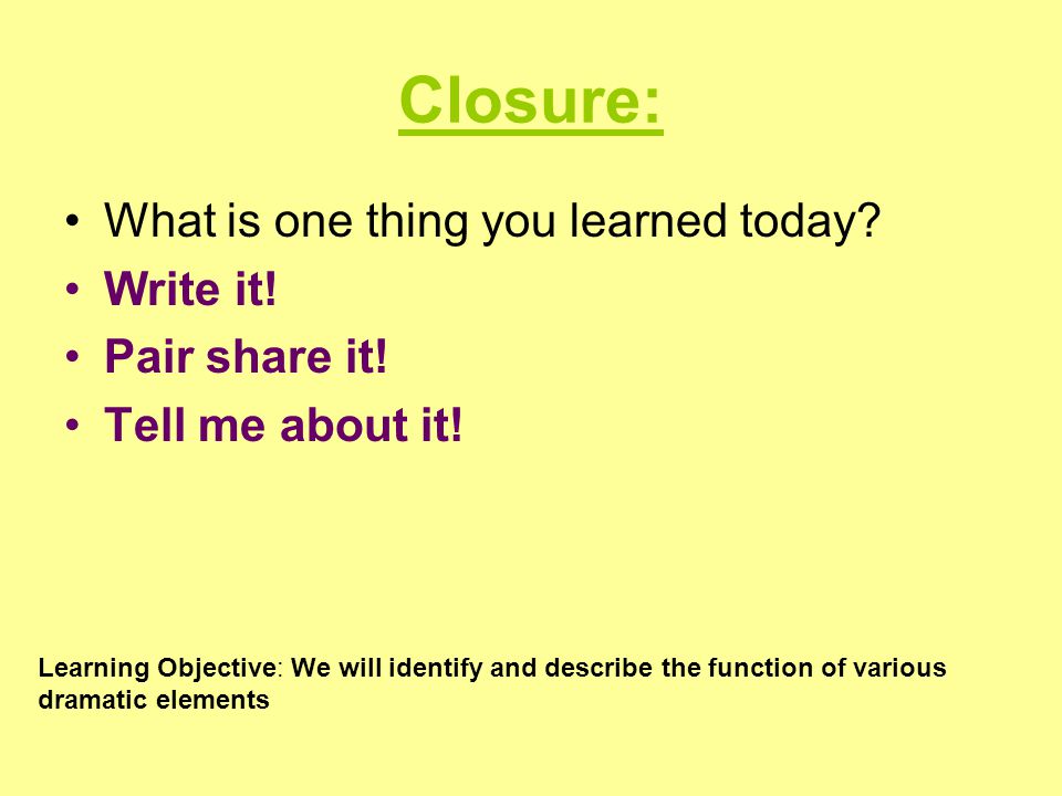 Closure: What is one thing you learned today Write it! Pair share it!