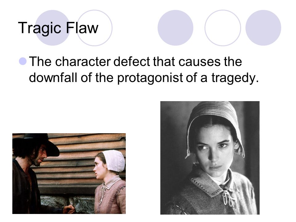 Tragic Flaw The character defect that causes the downfall of the protagonist of a tragedy.