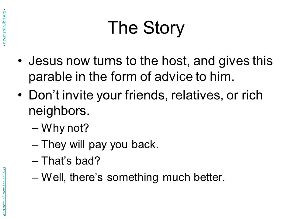 The Story - newmanlib.ibri.org - Jesus now turns to the host, and gives this parable in the form of advice to him.