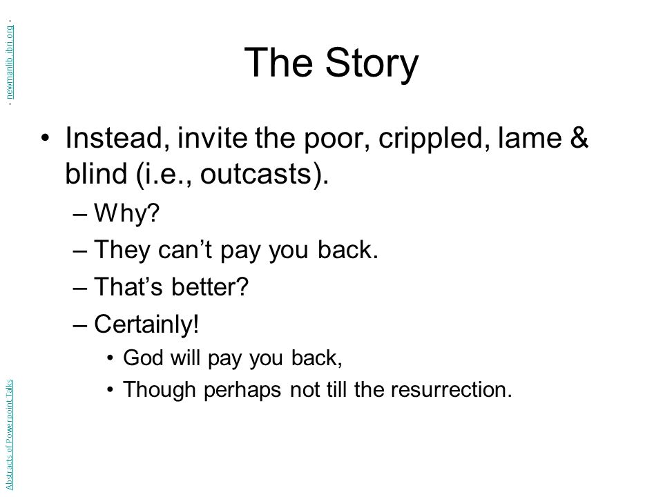 The Story - newmanlib.ibri.org - Instead, invite the poor, crippled, lame & blind (i.e., outcasts).