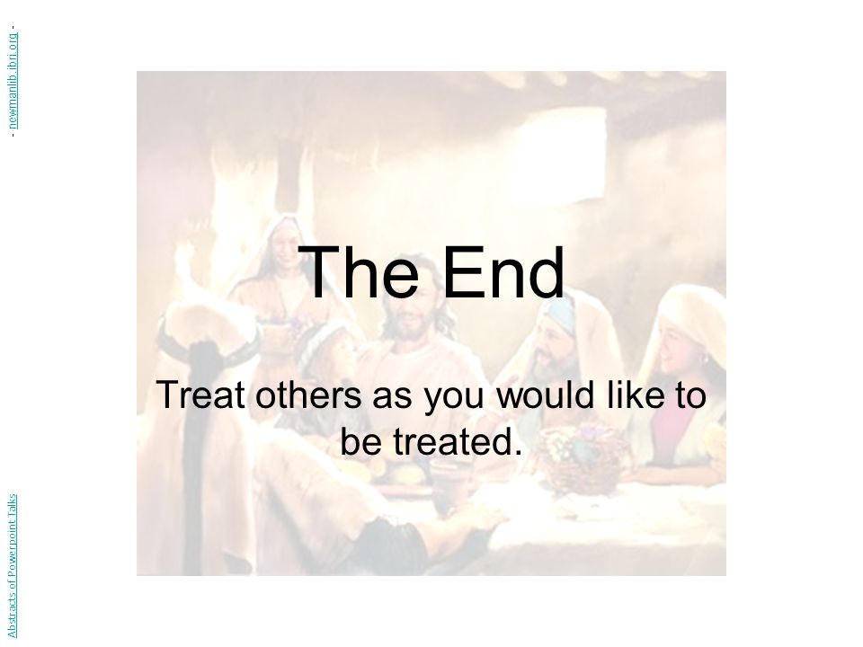 Treat others as you would like to be treated.