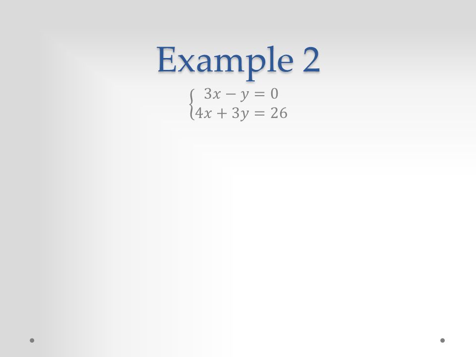 Example 2 3𝑥−𝑦=0 4𝑥+3𝑦=26