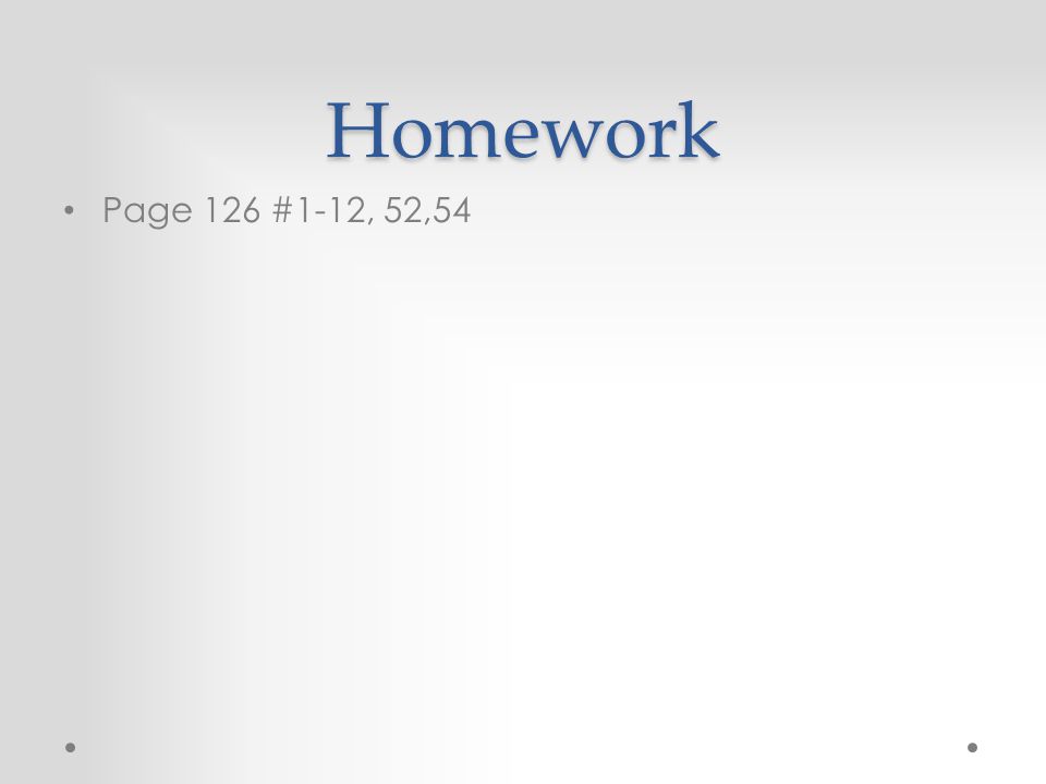 Homework Page 126 #1-12, 52,54
