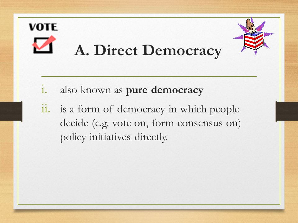 A. Direct Democracy also known as pure democracy