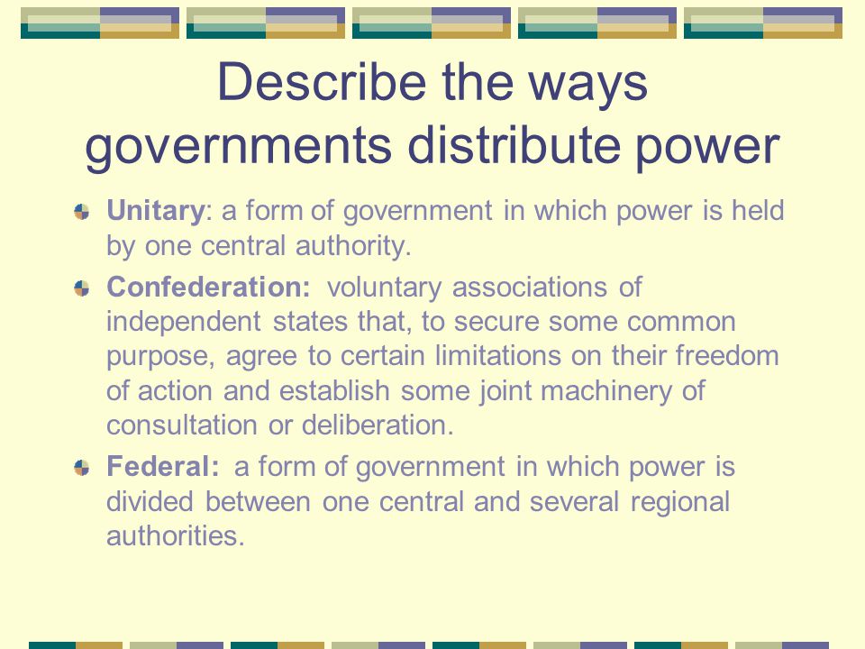 Describe the ways governments distribute power