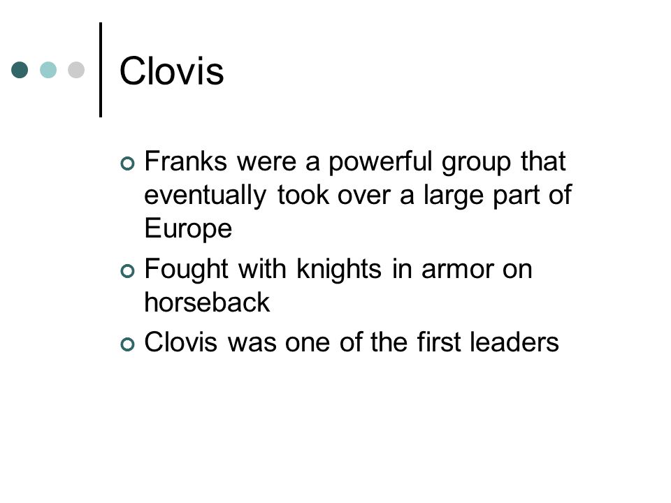 Clovis Franks were a powerful group that eventually took over a large part of Europe. Fought with knights in armor on horseback.