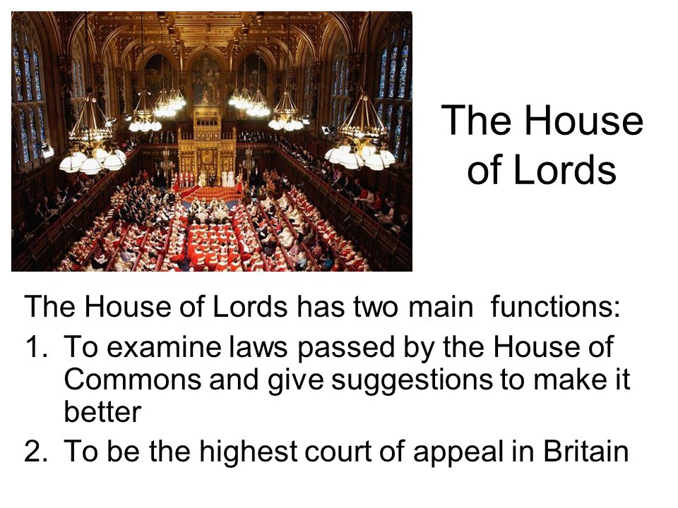 The House of Lords The House of Lords has two main functions: