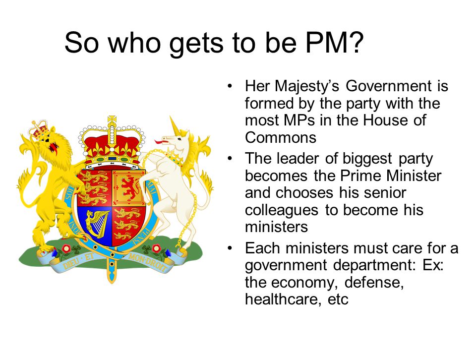 So who gets to be PM Her Majesty’s Government is formed by the party with the most MPs in the House of Commons.