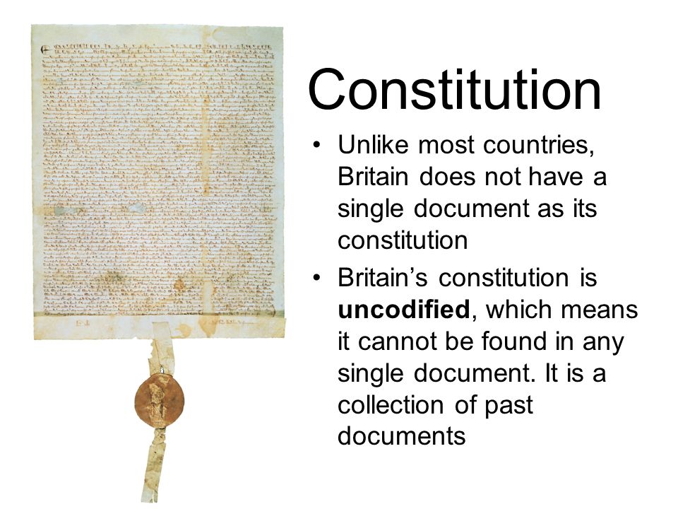 Constitution Unlike most countries, Britain does not have a single document as its constitution.